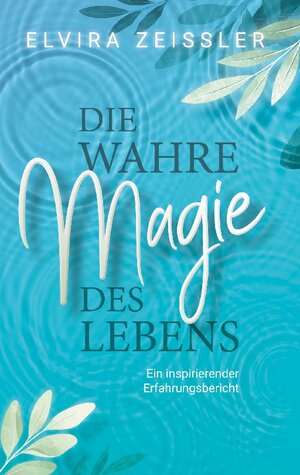 Buchcover Die wahre Magie des Lebens | Elvira Zeißler | EAN 9783756827497 | ISBN 3-7568-2749-6 | ISBN 978-3-7568-2749-7