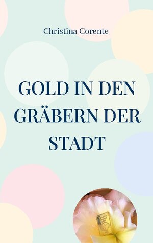 Buchcover Gold in den Gräbern der Stadt | Christina Corente | EAN 9783756829354 | ISBN 3-7568-2935-9 | ISBN 978-3-7568-2935-4
