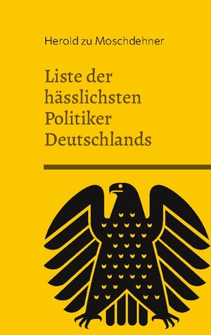 Buchcover Liste der hässlichsten Politiker Deutschlands | Herold zu Moschdehner | EAN 9783756833016 | ISBN 3-7568-3301-1 | ISBN 978-3-7568-3301-6