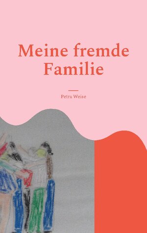 Buchcover Meine fremde Familie | Petra Weise | EAN 9783756833832 | ISBN 3-7568-3383-6 | ISBN 978-3-7568-3383-2