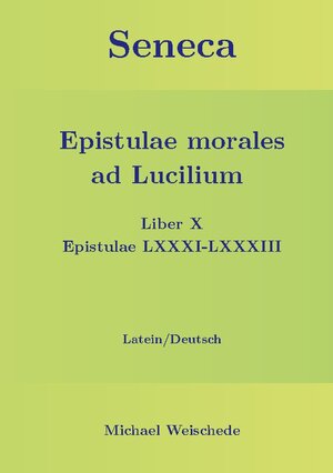 Buchcover Seneca - Epistulae morales ad Lucilium - Liber X Epistulae LXXXI - LXXXIII | Michael Weischede | EAN 9783756834785 | ISBN 3-7568-3478-6 | ISBN 978-3-7568-3478-5