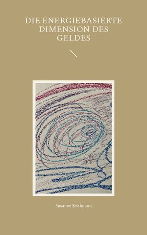Buchcover Die energiebasierte Dimension des Geldes | Susanne Edelmann | EAN 9783756835010 | ISBN 3-7568-3501-4 | ISBN 978-3-7568-3501-0
