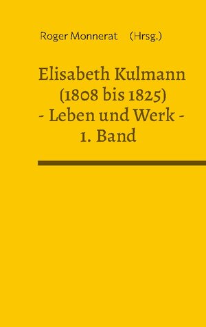 Buchcover Elisabeth Kulmann (1808 bis 1825) Leben und Werk. 1. Band  | EAN 9783756835584 | ISBN 3-7568-3558-8 | ISBN 978-3-7568-3558-4