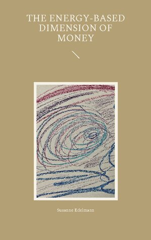 Buchcover The energy-based dimension of money | Susanne Edelmann | EAN 9783756837151 | ISBN 3-7568-3715-7 | ISBN 978-3-7568-3715-1