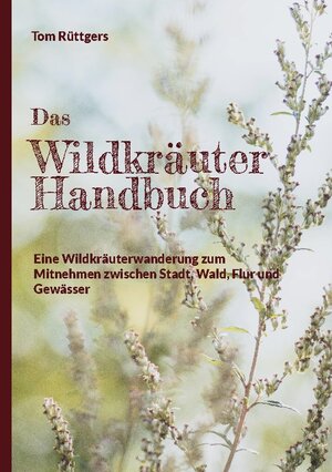 Buchcover Das Wildkräuter Handbuch | Tom Rüttgers | EAN 9783756837939 | ISBN 3-7568-3793-9 | ISBN 978-3-7568-3793-9