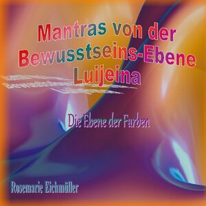 Buchcover Mantras von der Bewusstseins-Ebene Luijeina | Rosemarie Eichmüller | EAN 9783756844111 | ISBN 3-7568-4411-0 | ISBN 978-3-7568-4411-1
