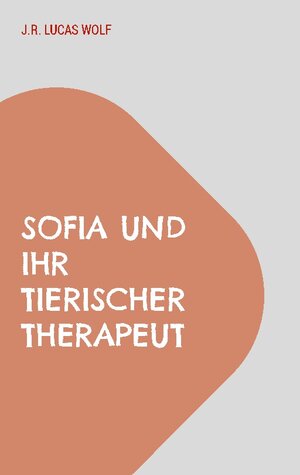Buchcover Sofia und ihr tierischer Therapeut | J.R. Lucas Wolf | EAN 9783756844562 | ISBN 3-7568-4456-0 | ISBN 978-3-7568-4456-2