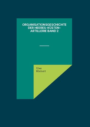 Buchcover Organisationsgeschichte der Heeres-Küsten-Artillerie Band 2 | Uwe Kleinert | EAN 9783756851829 | ISBN 3-7568-5182-6 | ISBN 978-3-7568-5182-9