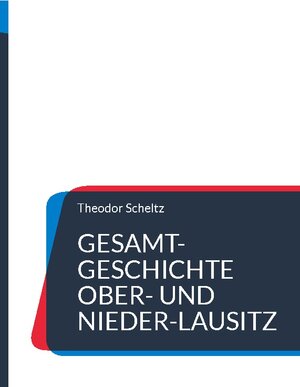 Buchcover Gesamt-Geschichte Ober- und Nieder-Lausitz | Theodor Scheltz | EAN 9783756858323 | ISBN 3-7568-5832-4 | ISBN 978-3-7568-5832-3