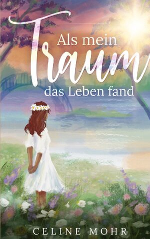 Buchcover Als mein Traum das Leben fand | Celine Mohr | EAN 9783756862979 | ISBN 3-7568-6297-6 | ISBN 978-3-7568-6297-9
