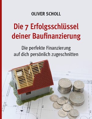 Buchcover Die 7 Erfolgsschlüssel deiner Baufinanzierung | Oliver Scholl | EAN 9783756874606 | ISBN 3-7568-7460-5 | ISBN 978-3-7568-7460-6