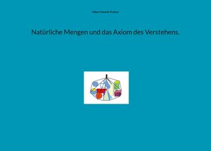 Buchcover Natürliche Mengen und das Axiom des Verstehens. | Albert Henrik Preiser | EAN 9783756879434 | ISBN 3-7568-7943-7 | ISBN 978-3-7568-7943-4