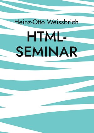 Buchcover Html-Seminar | Heinz-Otto Weissbrich | EAN 9783756885756 | ISBN 3-7568-8575-5 | ISBN 978-3-7568-8575-6