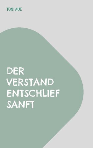 Buchcover Der Verstand entschlief sanft | Toni Aue | EAN 9783756887224 | ISBN 3-7568-8722-7 | ISBN 978-3-7568-8722-4