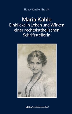 Buchcover Maria Kahle - Einblicke in Leben und Wirken einer rechtskatholischen Schriftstellerin | Hans-Günther Bracht | EAN 9783756887552 | ISBN 3-7568-8755-3 | ISBN 978-3-7568-8755-2
