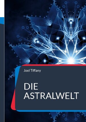 Buchcover Die Astralwelt | Joel Tiffany | EAN 9783756888900 | ISBN 3-7568-8890-8 | ISBN 978-3-7568-8890-0