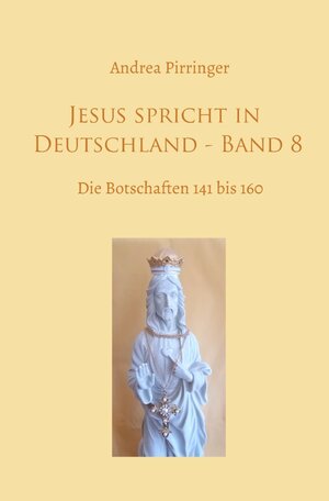 Buchcover Jesus spricht in Deutschland / Jesus spricht in Deutschland - Band 8 | Andrea Pirringer | EAN 9783757507138 | ISBN 3-7575-0713-4 | ISBN 978-3-7575-0713-8