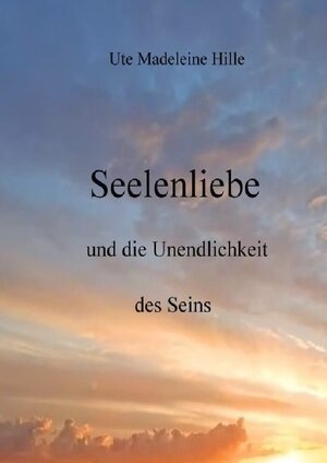 Buchcover Seelenliebe und die Unendlichkeit des Seins | Ute Madeleine Hille | EAN 9783757527105 | ISBN 3-7575-2710-0 | ISBN 978-3-7575-2710-5