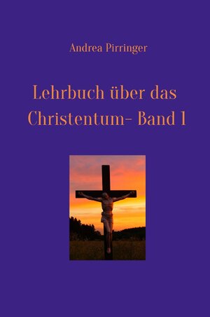 Buchcover Lehrbuch über das Christentum - Band 1 | Andrea Pirringer | EAN 9783757532871 | ISBN 3-7575-3287-2 | ISBN 978-3-7575-3287-1