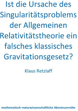 Buchcover Ist die Ursache des Singularitätsproblems der Allgemeinen Relativitätstheorie ein falsches klassisches Gravitationsgesetz? | Klaus Retzlaff | EAN 9783757533694 | ISBN 3-7575-3369-0 | ISBN 978-3-7575-3369-4