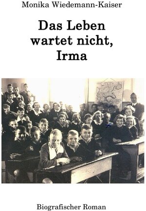 Buchcover Das Leben wartet nicht, Irma | Monika Wiedemann-Kaiser | EAN 9783757534455 | ISBN 3-7575-3445-X | ISBN 978-3-7575-3445-5