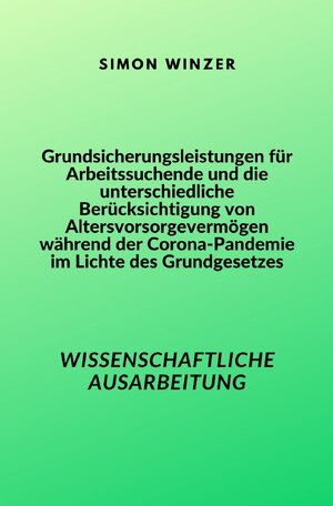 Buchcover Grundsicherungsleistungen für Arbeitssuchende und die unterschiedliche Berücksichtigung von Altersvorsorgevermögen während der Corona-Pandemie im Lichte des Grundgesetzes | Simon Winzer | EAN 9783757546397 | ISBN 3-7575-4639-3 | ISBN 978-3-7575-4639-7