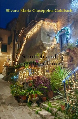 Buchcover Struffoli and Gingerbreadhouse | Silvana Maria Giuseppina Goldbach | EAN 9783757574949 | ISBN 3-7575-7494-X | ISBN 978-3-7575-7494-9