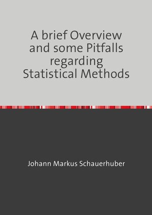 Buchcover A brief Overview and some Pitfalls regarding Statistical Methods | Johann Markus Schauerhuber | EAN 9783757574970 | ISBN 3-7575-7497-4 | ISBN 978-3-7575-7497-0