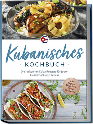 Buchcover Kubanisches Kochbuch: Die leckersten Kuba Rezepte für jeden Geschmack und Anlass - inkl. Suppen, Fingerfood, Dips & Getränken | Mathilda Hernández | EAN 9783757618506 | ISBN 3-7576-1850-5 | ISBN 978-3-7576-1850-6