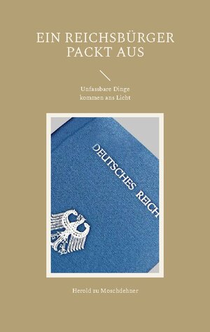 Buchcover Ein Reichsbürger packt aus | Herold zu Moschdehner | EAN 9783757803872 | ISBN 3-7578-0387-6 | ISBN 978-3-7578-0387-2
