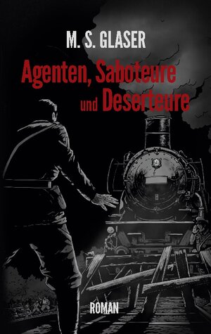 Buchcover Agenten, Saboteure und Deserteure | M. S. GLASER | EAN 9783757804206 | ISBN 3-7578-0420-1 | ISBN 978-3-7578-0420-6