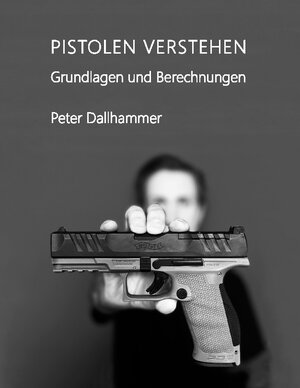 Buchcover Pistolen verstehen | Peter Dallhammer | EAN 9783757808273 | ISBN 3-7578-0827-4 | ISBN 978-3-7578-0827-3