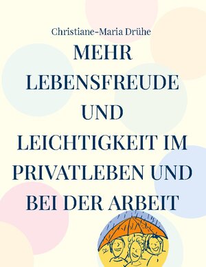 Buchcover Mehr Lebensfreude und Leichtigkeit im Privatleben und bei der Arbeit | Christiane-Maria Drühe | EAN 9783757811983 | ISBN 3-7578-1198-4 | ISBN 978-3-7578-1198-3
