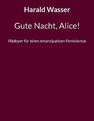 Buchcover Gute Nacht, Alice! | Harald Wasser | EAN 9783757812775 | ISBN 3-7578-1277-8 | ISBN 978-3-7578-1277-5