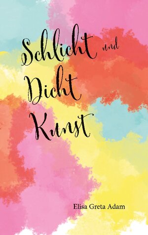 Buchcover Schlicht und Dicht Kunst | Elisa Greta Adam | EAN 9783757814427 | ISBN 3-7578-1442-8 | ISBN 978-3-7578-1442-7