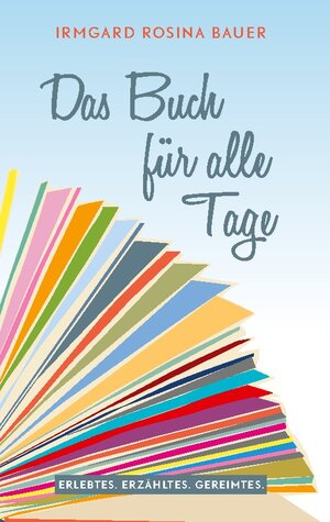 Buchcover Das Buch für alle Tage | Irmgard Rosina Bauer | EAN 9783757817527 | ISBN 3-7578-1752-4 | ISBN 978-3-7578-1752-7