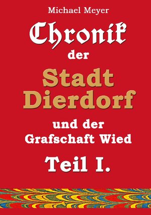 Buchcover Chronik der Stadt Dierdorf und der Grafschaft Wied - Teil I. | Michael Meyer | EAN 9783757824860 | ISBN 3-7578-2486-5 | ISBN 978-3-7578-2486-0