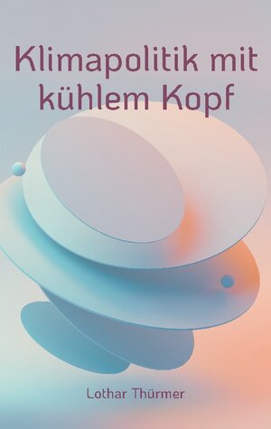 Buchcover Klimapolitik mit kühlem Kopf | Lothar Thürmer | EAN 9783757846756 | ISBN 3-7578-4675-3 | ISBN 978-3-7578-4675-6