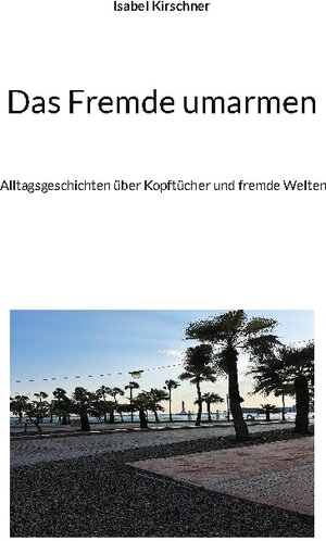 Buchcover Das Fremde umarmen | Isabel Kirschner | EAN 9783757853891 | ISBN 3-7578-5389-X | ISBN 978-3-7578-5389-1