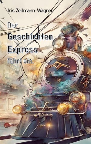 Buchcover Der Geschichtenexpress fährt ein. | Iris Zeilmann-Wagner | EAN 9783757854041 | ISBN 3-7578-5404-7 | ISBN 978-3-7578-5404-1