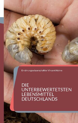 Buchcover Die unterbewertetsten Lebensmittel Deutschlands | Ernährungswissenschaftler Vincent Hohne | EAN 9783757859589 | ISBN 3-7578-5958-8 | ISBN 978-3-7578-5958-9