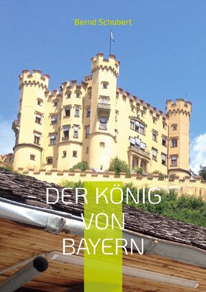 Buchcover Der König von Bayern | Bernd Schubert | EAN 9783757860882 | ISBN 3-7578-6088-8 | ISBN 978-3-7578-6088-2