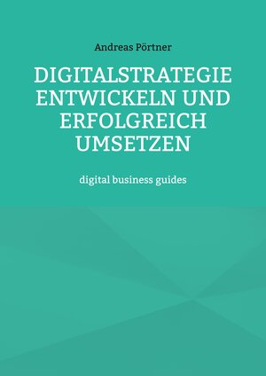 Buchcover Digitalstrategie entwickeln und erfolgreich umsetzen | Andreas Pörtner | EAN 9783757879129 | ISBN 3-7578-7912-0 | ISBN 978-3-7578-7912-9