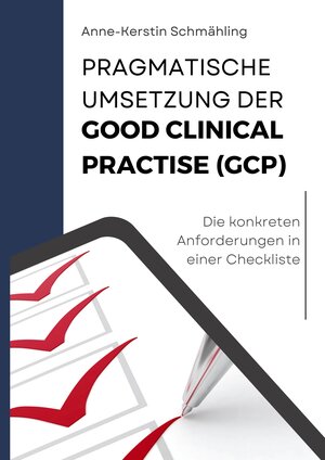 Buchcover Pragmatische Umsetzung der Good Clinical Practice (GCP) | Anne-Kerstin Schmähling | EAN 9783757886431 | ISBN 3-7578-8643-7 | ISBN 978-3-7578-8643-1