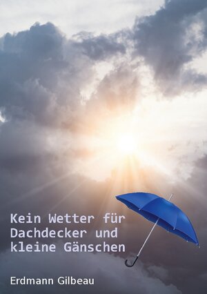 Buchcover Kein Wetter für Dachdecker und kleine Gänschen | Erdmann Gilbeau | EAN 9783757887582 | ISBN 3-7578-8758-1 | ISBN 978-3-7578-8758-2