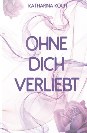 Buchcover Ohne dich verliebt | Katharina Koch | EAN 9783757953812 | ISBN 3-7579-5381-9 | ISBN 978-3-7579-5381-2