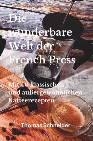 Buchcover Die wunderbare Welt der French Press | Thomas Schneider | EAN 9783757989910 | ISBN 3-7579-8991-0 | ISBN 978-3-7579-8991-0