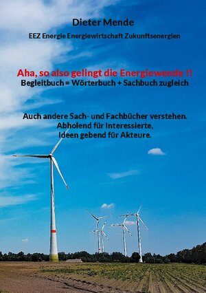 Buchcover Aha, so also gelingt die Energiewende !! Begleitbuch = Wörterbuch + Sachbuch zugleich | Dieter Mende | EAN 9783758303050 | ISBN 3-7583-0305-2 | ISBN 978-3-7583-0305-0