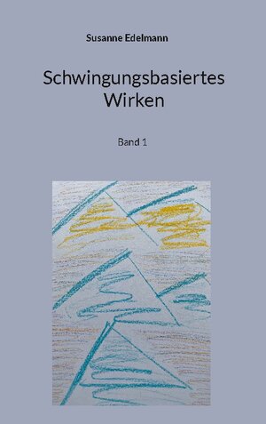 Buchcover Schwingungsbasiertes Wirken | Susanne Edelmann | EAN 9783758317613 | ISBN 3-7583-1761-4 | ISBN 978-3-7583-1761-3