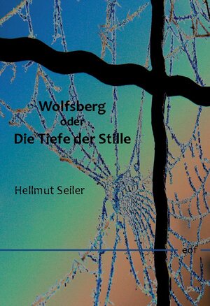 Buchcover Wolfsberg oder Die Tiefe der Stille | Hellmut Seiler | EAN 9783758320743 | ISBN 3-7583-2074-7 | ISBN 978-3-7583-2074-3